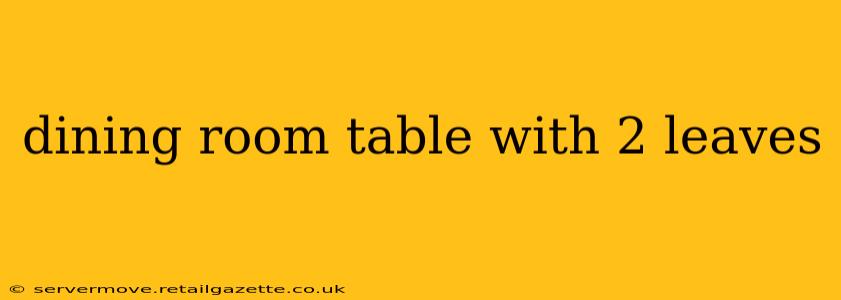dining room table with 2 leaves