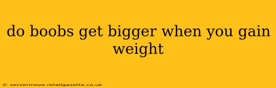 do boobs get bigger when you gain weight