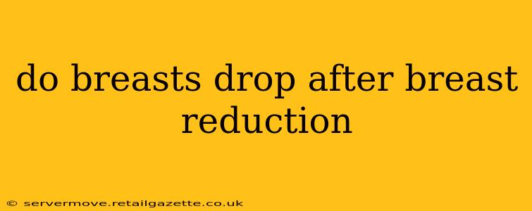 do breasts drop after breast reduction