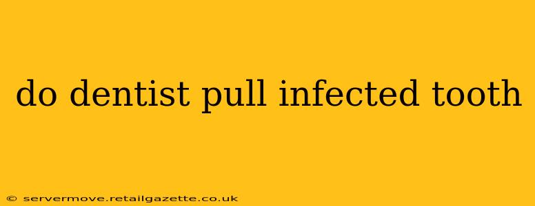 do dentist pull infected tooth