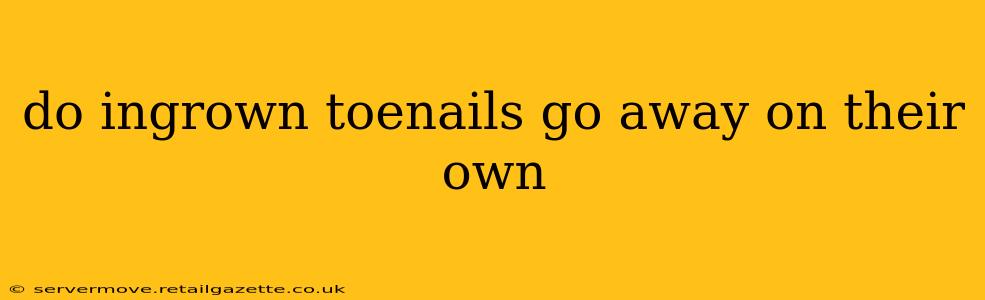 do ingrown toenails go away on their own