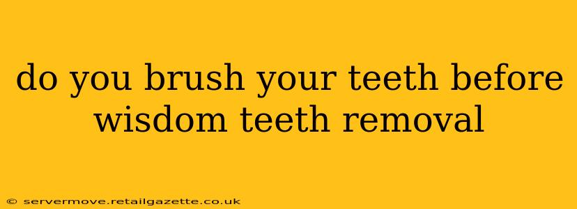 do you brush your teeth before wisdom teeth removal