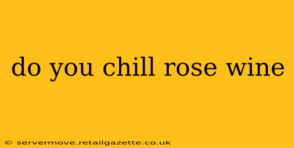 do you chill rose wine