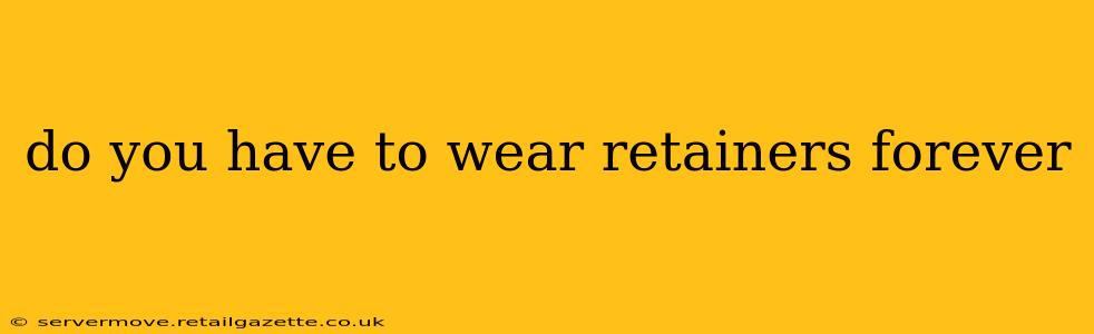 do you have to wear retainers forever