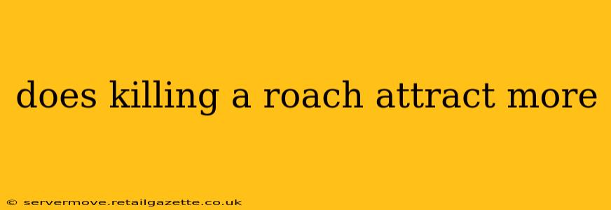 does killing a roach attract more