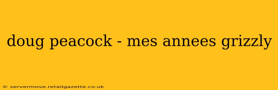 doug peacock - mes annees grizzly