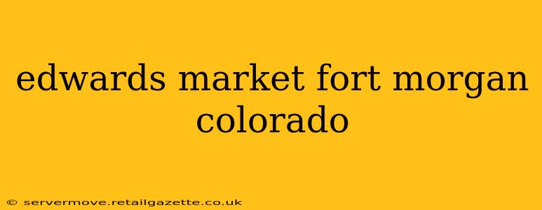 edwards market fort morgan colorado