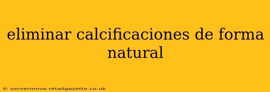 eliminar calcificaciones de forma natural