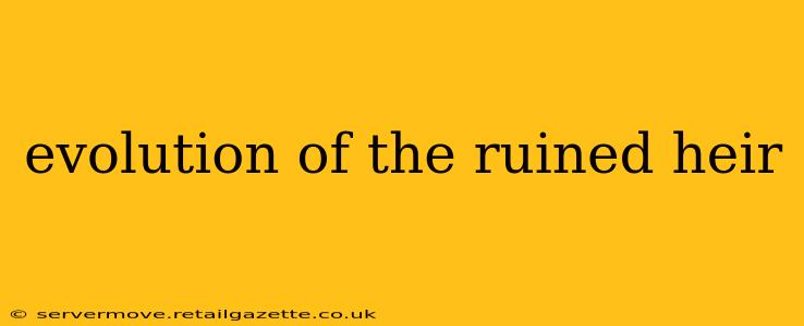 evolution of the ruined heir