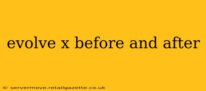 evolve x before and after