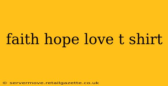 faith hope love t shirt