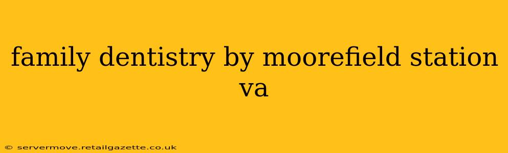 family dentistry by moorefield station va