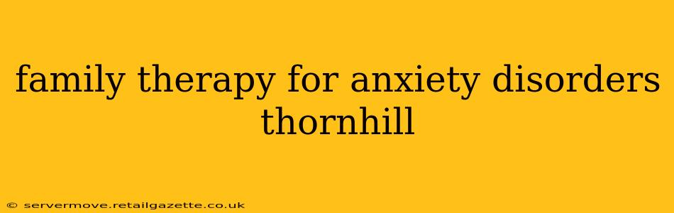 family therapy for anxiety disorders thornhill
