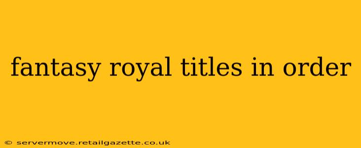 fantasy royal titles in order