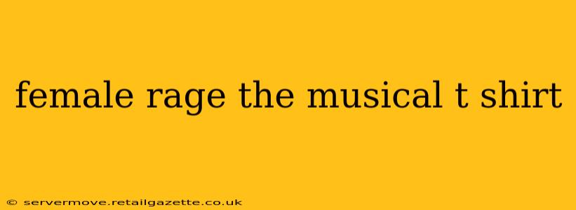 female rage the musical t shirt