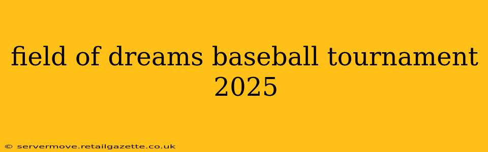 field of dreams baseball tournament 2025
