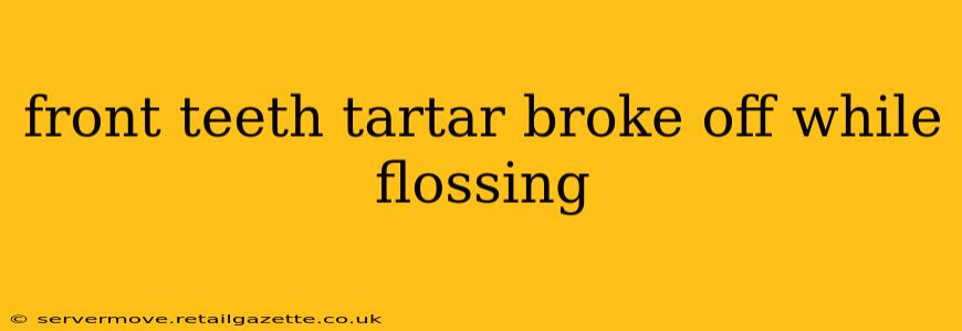 front teeth tartar broke off while flossing