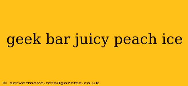 geek bar juicy peach ice