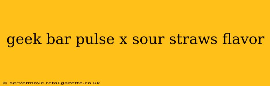 geek bar pulse x sour straws flavor