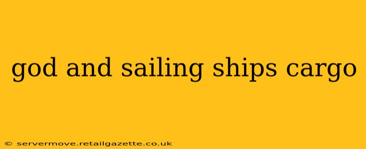 god and sailing ships cargo