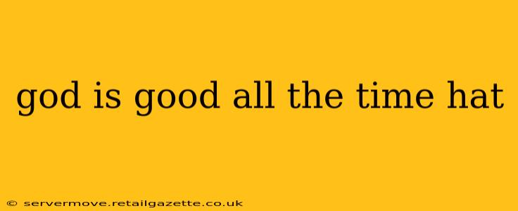 god is good all the time hat