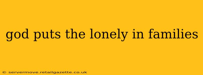 god puts the lonely in families