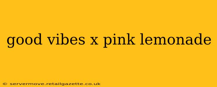 good vibes x pink lemonade