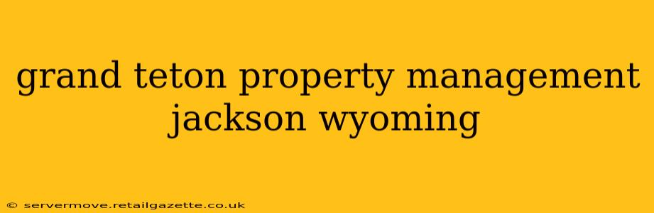 grand teton property management jackson wyoming