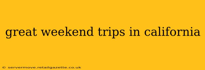 great weekend trips in california