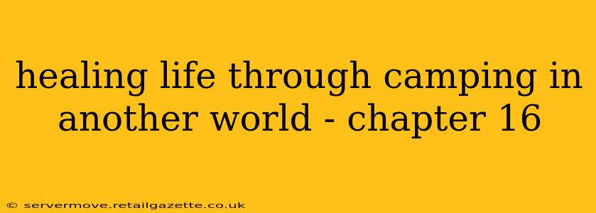 healing life through camping in another world - chapter 16