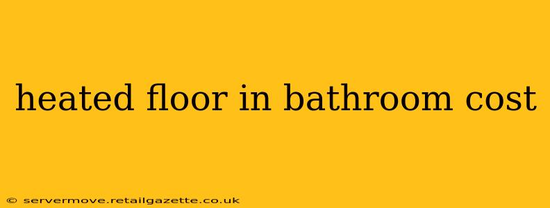 heated floor in bathroom cost