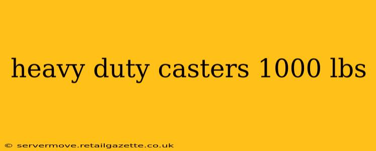 heavy duty casters 1000 lbs