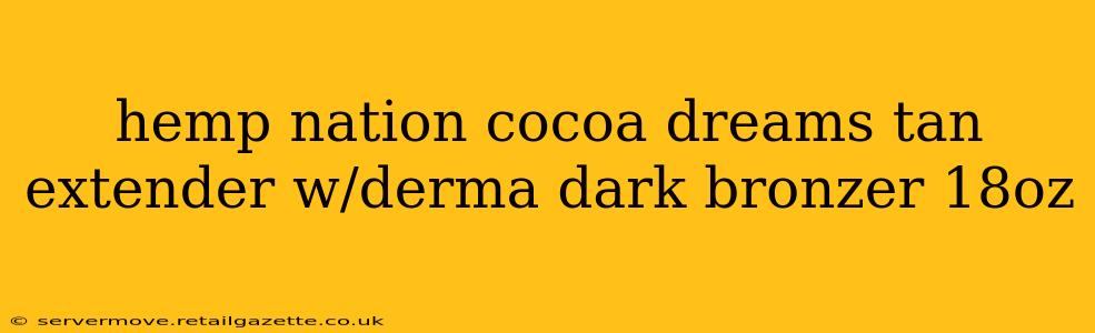 hemp nation cocoa dreams tan extender w/derma dark bronzer 18oz
