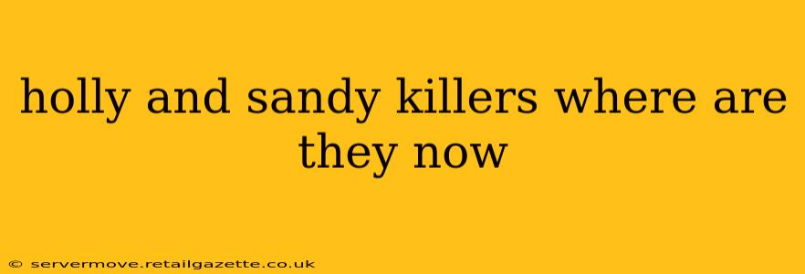 holly and sandy killers where are they now