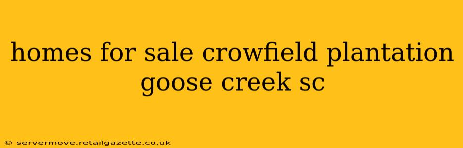 homes for sale crowfield plantation goose creek sc