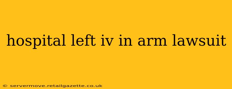hospital left iv in arm lawsuit