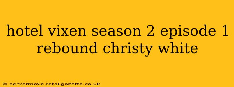 hotel vixen season 2 episode 1 rebound christy white
