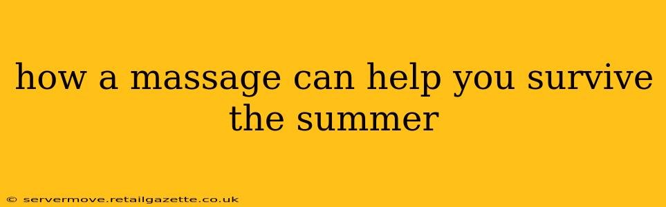 how a massage can help you survive the summer