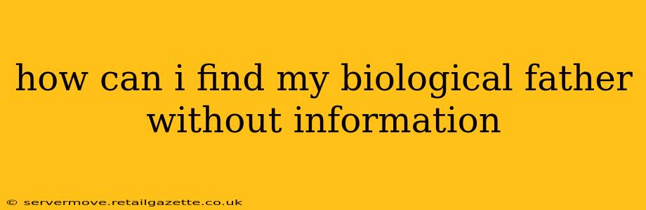 how can i find my biological father without information