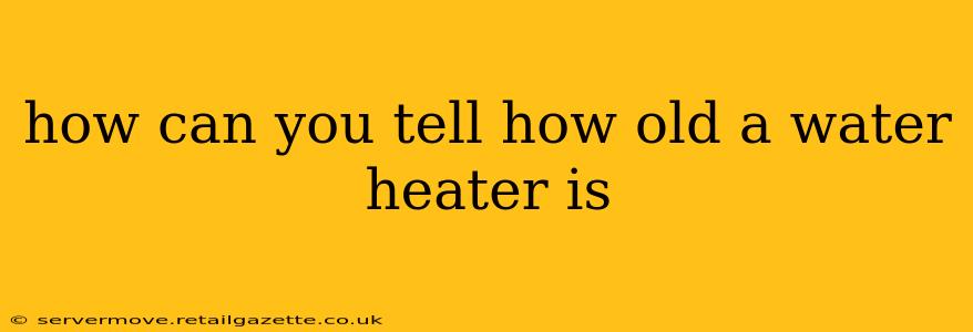 how can you tell how old a water heater is