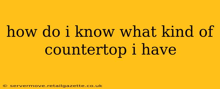 how do i know what kind of countertop i have