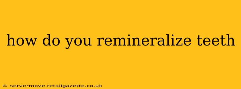 how do you remineralize teeth