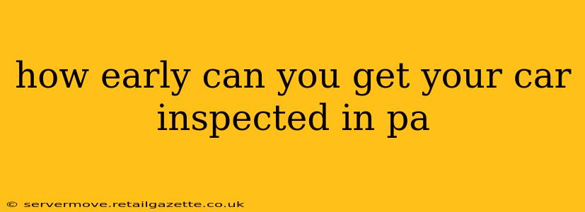 how early can you get your car inspected in pa