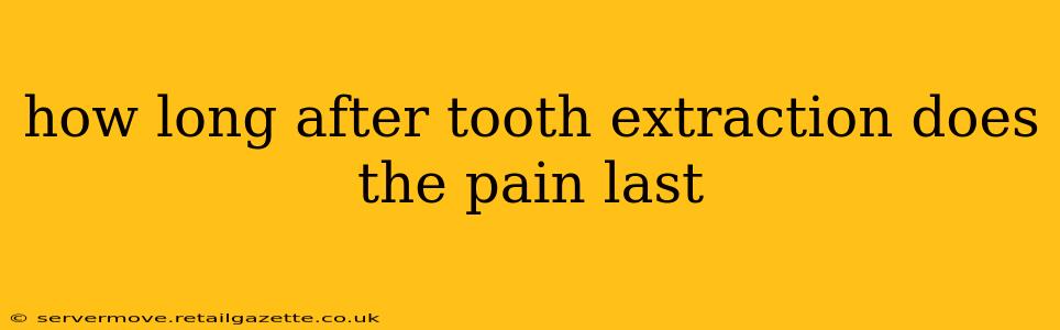 how long after tooth extraction does the pain last