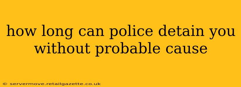 how long can police detain you without probable cause