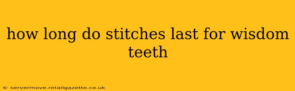 how long do stitches last for wisdom teeth