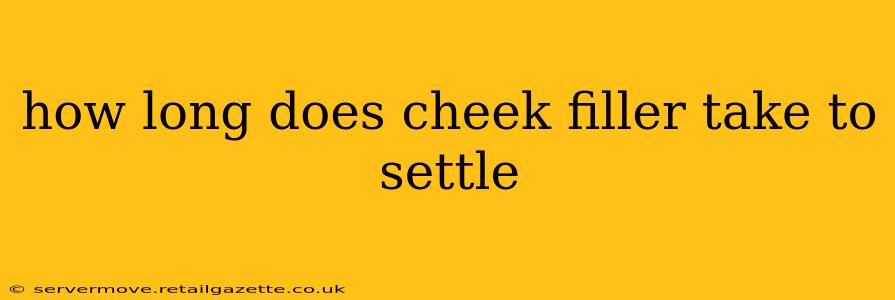 how long does cheek filler take to settle
