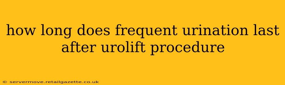 how long does frequent urination last after urolift procedure
