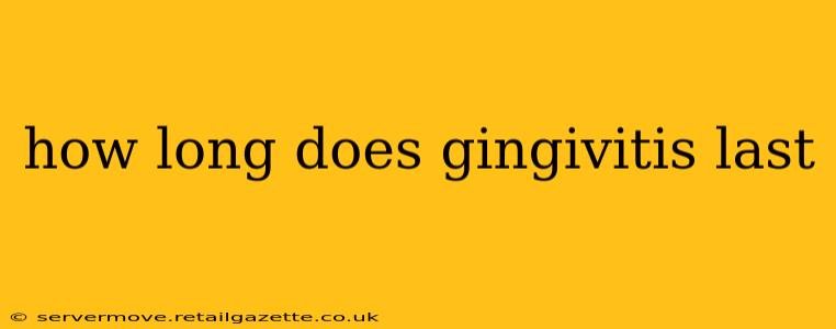 how long does gingivitis last