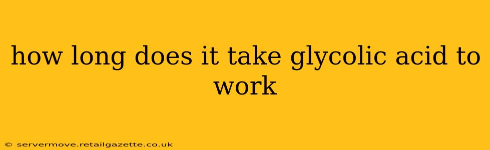 how long does it take glycolic acid to work